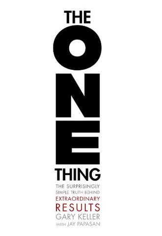 The ONE Thing: The Surprisingly Simple Truth Behind Extraordinary Results